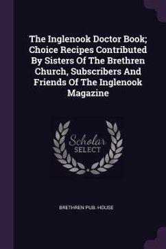 The Inglenook Doctor Book; Choice Recipes Contributed By Sisters Of The Brethren Church, Subscribers And Friends Of The Inglenook Magazine - House, Brethren Pub