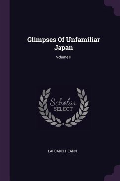 Glimpses Of Unfamiliar Japan; Volume II - Hearn, Lafcadio