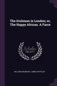 The Irishman in London; or, The Happy African. A Farce
