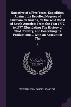 Narrative of a Five Years' Expedition, Against the Revolted Negroes of Surinam, in Guiana, on the Wild Coast of South America; From the Year 1772, to 1777