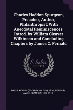 Charles Haddon Spurgeon, Preacher, Author, Philanthropist; With Anecdotal Reminiscences. Introd. by William Cleaver Wilkinson and Concluding Chapters by James C. Fernald