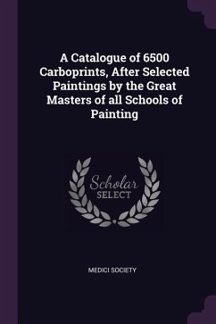 A Catalogue of 6500 Carboprints, After Selected Paintings by the Great Masters of all Schools of Painting