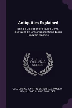 Antiquities Explained - Ogle, George; Bettenham, James; Du Bosc, Claude