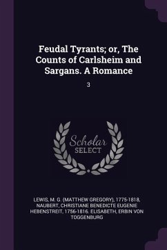 Feudal Tyrants; or, The Counts of Carlsheim and Sargans. A Romance - Lewis, M G