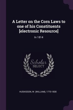 A Letter on the Corn Laws to one of his Constituents [electronic Resource]