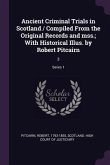 Ancient Criminal Trials in Scotland / Compiled From the Original Records and mss.; With Historical Illus. by Robert Pitcairn