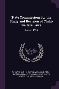 State Commissions for the Study and Revision of Child-welfare Laws - Olmsted, Ruth H B; Lundberg, Emma O