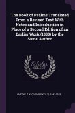 The Book of Psalms Translated From a Revised Text With Notes and Introduction in Place of a Second Edition of an Earlier Work (1888) by the Same Author