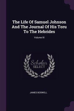 The Life Of Samuel Johnson And The Journal Of His Toru To The Hebrides; Volume III - Boswell, James