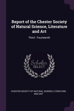 Report of the Chester Society of Natural Science, Literature and Art