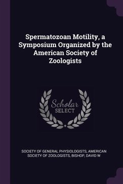 Spermatozoan Motility, a Symposium Organized by the American Society of Zoologists - Bishop, David W