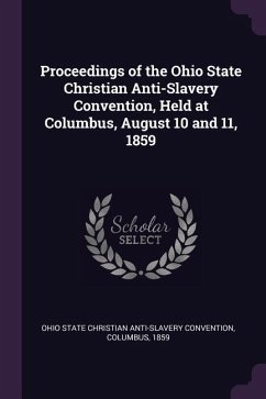 Proceedings of the Ohio State Christian Anti-Slavery Convention, Held at Columbus, August 10 and 11, 1859