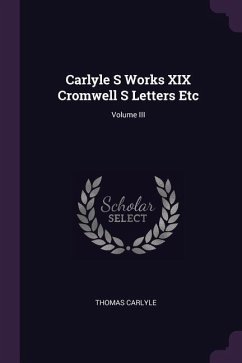 Carlyle S Works XIX Cromwell S Letters Etc; Volume III - Carlyle, Thomas