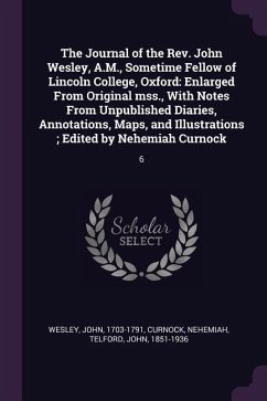 The Journal of the Rev. John Wesley, A.M., Sometime Fellow of Lincoln College, Oxford - Wesley, John; Curnock, Nehemiah; Telford, John