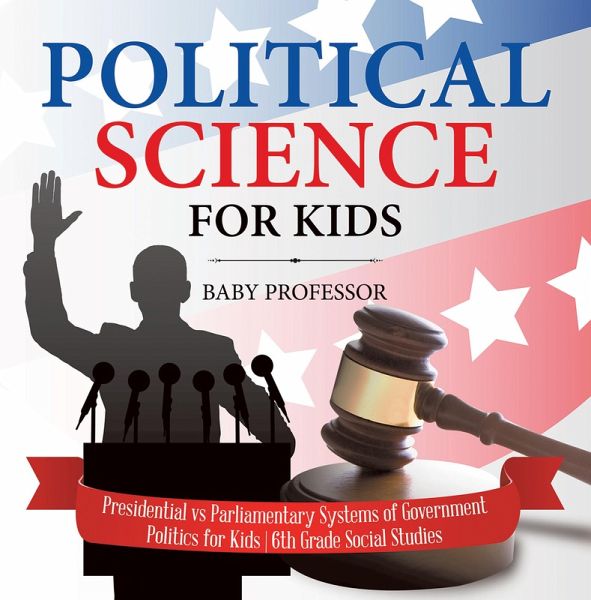 Political Science for Kids - Presidential vs Parliamentary Systems of Government   Politics for Kids   6th Grade Social Studies (eBook, ePUB)
