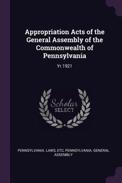 Appropriation Acts of the General Assembly of the Commonwealth of Pennsylvania - Pennsylvania Laws, Etc