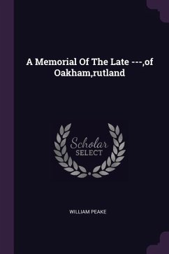 A Memorial Of The Late ---, of Oakham, rutland - Peake, William