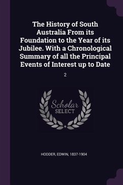 The History of South Australia From its Foundation to the Year of its Jubilee. With a Chronological Summary of all the Principal Events of Interest up to Date - Hodder, Edwin