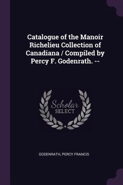 Catalogue of the Manoir Richelieu Collection of Canadiana / Compiled by Percy F. Godenrath. --