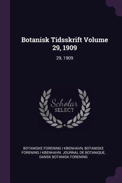 Botanisk Tidsskrift Volume 29, 1909 - Kbenhavn, Botaniske Forening I; Forening, Dansk Botanisk