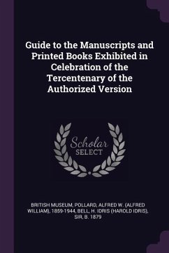 Guide to the Manuscripts and Printed Books Exhibited in Celebration of the Tercentenary of the Authorized Version - Pollard, Alfred W; Bell, H Idris