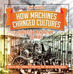 How Machines Changed Cultures : Industrial Revolution for Kids - History for Kids   Timelines of History for Kids   6th Grade Social Studies (eBook, ePUB)