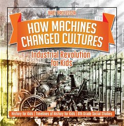 How Machines Changed Cultures : Industrial Revolution for Kids - History for Kids   Timelines of History for Kids   6th Grade Social Studies (eBook, ePUB) - Baby