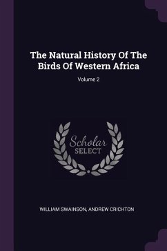 The Natural History Of The Birds Of Western Africa; Volume 2 - Swainson, William; Crichton, Andrew