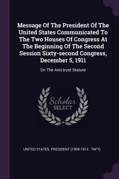 Message Of The President Of The United States Communicated To The Two Houses Of Congress At The Beginning Of The Second Session Sixty-second Congress, December 5, 1911