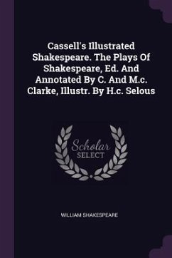 Cassell's Illustrated Shakespeare. The Plays Of Shakespeare, Ed. And Annotated By C. And M.c. Clarke, Illustr. By H.c. Selous - Shakespeare, William