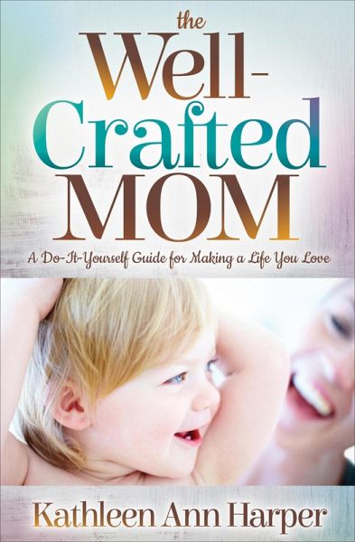 The Well-Crafted Mom (eBook, ePUB) The Well-Crafted Mom (eBook, ePUB)