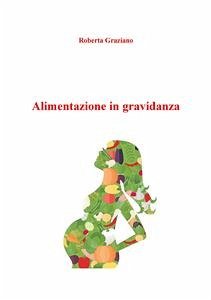 Alimentazione in gravidanza (eBook, ePUB) - Graziano, Roberta