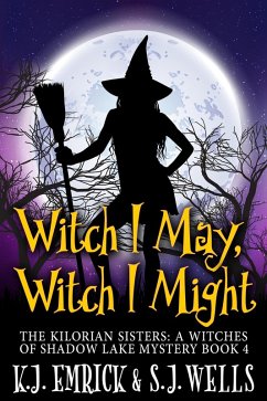 Cover Witch I May, Witch I Might (The Kilorian Sisters: A Witches of Shadow Lake Mystery, #4) (eBook, ePUB)