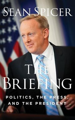 The Briefing: Politics, the Press, and the President - Spicer, Sean