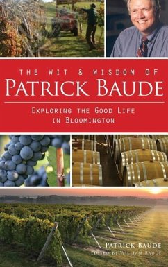 The Wit & Wisdom of Patrick Baude: Exploring the Good Life in Bloomington - Baude, Patrick