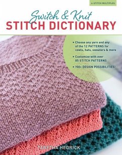 Switch & Knit Stitch Dictionary: Choose Any Yarn and Any of the 12 Patterns for Cowls, Hats, Sweaters & More * Customize with Over 85 Stitch Patterns - Hedrick, Tabetha