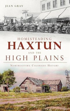 Homesteading Haxtun and the High Plains: Northeastern Colorado History - Gray, Jean