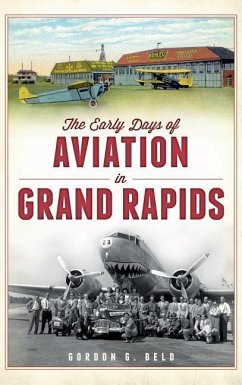 The Early Days of Aviation in Grand Rapids - Beld, Gordon G.