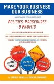 Make Your Business Our Business: An Interactive, Step-By-Step Guide to Policies, Procedures, & Profits Volume 1