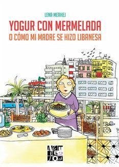 Yogur con mermelada : o cómo mi madre se hizo libanesa - Fernández Parrilla, Gonzalo; Merhej, Lena