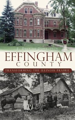 Effingham County: Transforming the Illinois Prairie - Donaldson, F. Delaine