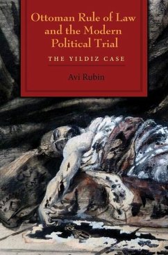 Ottoman Rule of Law and the Modern Political Trial: The Yildiz Case - Rubin, Avi