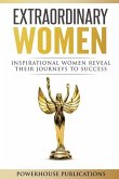 Extraordinary Women: Inspirational Women Reveal Their Journeys to Success