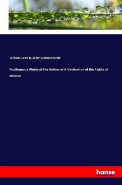 Posthumous Works of the Author of A Vindication of the Rights of Woman - Godwin, William; Wollstonecraft, Mary