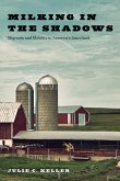 Milking in the Shadows: Migrants and Mobility in America's Dairyland