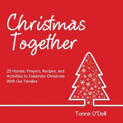 Christmas Together: 25 Hymns, Prayers, Recipes, and Activities to Celebrate Christmas with Our Families - O'Dell, Tonna