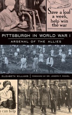 Pittsburgh in World War I: Arsenal of the Allies - Williams, Elizabeth