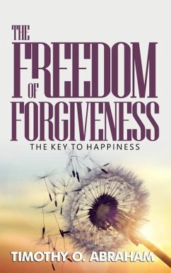 The Freedom of Forgiveness: The Key To Happiness - Abraham, Timothy O.