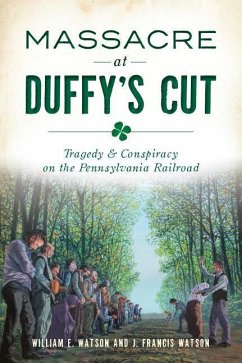 Massacre at Duffy's Cut: Tragedy and Conspiracy on the Pennsylvania Railroad - Watson, William E.; Watson, J. Francis