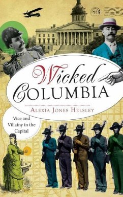 Wicked Columbia: Vice and Villainy in the Capital - Helsley, Alexia Jones